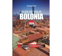 BOLONIA GUÍA DE VIAJE 2026: Descubre gemas ocultas, monumentos históricos, consejos de viaje y experiencias vacacionales inolvidables