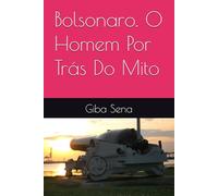 Bolsonaro. O Homem Por Trás Do Mito