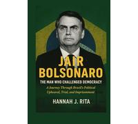 Bolsonaro: The Man Who Challenged Democracy: A Journey Through Brazil’s Political Upheaval, Trial, and Imprisonment