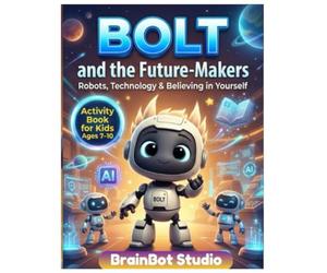 BOLT and the Future-Makers: Activity Book for Kids Ages 7-10: Fun STEM Puzzles, Robot Games, and AI Activities with BOLT to Build Confidence, Creativity, and Future Tech Skills