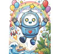 Bolt's Big Adventure: A Robot Coloring Book for Kids Ages 3-8: 40 Fun Scenes with BOLT the Friendly Robot - Easy to Detailed Pages for Toddlers, Preschool & Early Elementary