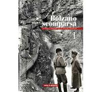 Bolzano scomparsa. La città e i dintorni nelle vecchie cronache. Vol. 1