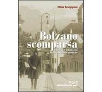 Bolzano scomparsa. La città e i dintorni nelle vecchie cronache. Vol. 1