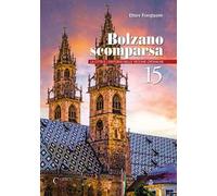 Bolzano scomparsa. La città e i dintorni nelle vecchie cronache. Vol. 15