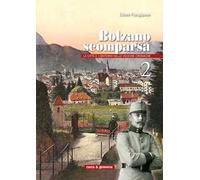 Bolzano scomparsa. La città e i dintorni nelle vecchie cronache. Vol. 2