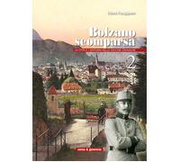 Bolzano scomparsa. La città e i dintorni nelle vecchie cronache. Vol. 2 - ...