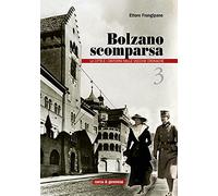 Bolzano scomparsa. La città e i dintorni nelle vecchie cronache (Vol. 3)