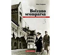Bolzano scomparsa. La città e i dintorni nelle vecchie cronache. Vol. 3