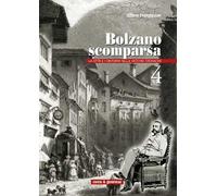 Bolzano scomparsa. La città e i dintorni nelle vecchie cronache. Vol. 4