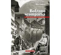 Bolzano scomparsa. La città e i dintorni nelle vecchie cronache. Vol. 4