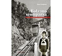 Bolzano scomparsa. La città e i dintorni nelle vecchie cronache (Vol. 5)