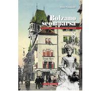 Bolzano scomparsa. La città e i dintorni nelle vecchie cronache. Vol. 8 - ...