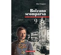 Bolzano scomparsa. La città e i dintorni nelle vecchie cronache. Vol. 9 - ...
