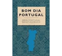 Bom Dia Portugal-Mein Portugal Reisetagbuch: Über 100 Seiten im praktischen A5-Format bieten Platz für 30 Tage, mit Checklisten, Tipps, Vokabeln, ... und Adressen - dein perfekter Reisebegleiter!