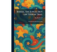 Bomba, the Jungle Boy on Terror Trail: The Mysterious Men From the Sky