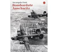 Bombardate Auschwitz. Una speranza negata