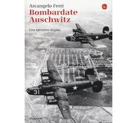 Bombardate Auschwitz. Una speranza negata [Paperback] [Jan 22, 2015] Ferri, Arca