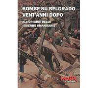 Bombe su Belgrado vent'anni dopo. All'origine delle «guerre umanitarie»