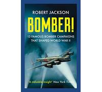 Bomber!: 13 Famous Bomber Campaigns that Shaped World War II