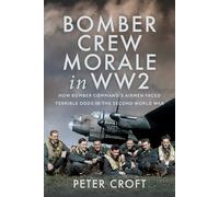 Bomber Crew Morale in Ww2: How Bomber Command’s Airmen Faced Terrible Odds in the Second World War