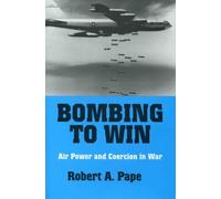 Bombing to Win: Air Power and Coercion in War (Cornell Studies in Security Affairs) by Robert A. Pape (1996-01-30)