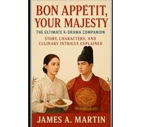 Bon Appétit, Your Majesty: The Ultimate K-Drama Companion: Story, Characters, and Culinary Intrigue Explained