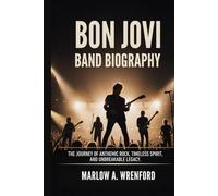 BON JOVI BAND BIOGRAPHY: The Journey of Anthemic Rock, Timesless Spirit and unbreakable legacy