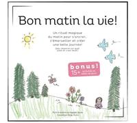 Bon matin la Vie!: Un rituel magique du matin pour s’ancrer, s’émerveiller et créer une belle journée!