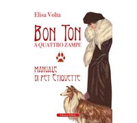 Bon ton a quattro zampe. Manuale di pet etiquette - Volta Elisa
