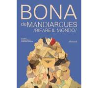 Bona de Mandiargues. Rifare il mondo. Ediz. illustrata