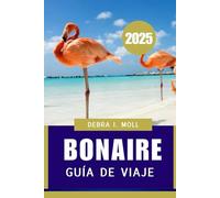 BONAIRE GUÍA DE VIAJE 2025: Un viaje a través de sus tesoros ocultos