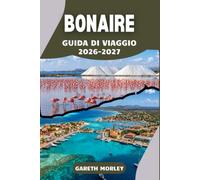 BONAIRE GUIDA DI VIAGGIO 2026-2027: Dove fare snorkeling, immersioni subacquee, windsurf e osservare i fenicotteri su un’isola caraibica