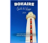 BONAIRE GUIDE DE VOYAGE 2025: Votre guide complet pour une aventure insulaire inoubliable
