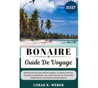 BONAIRE GUIDE DE VOYAGE: Découvrez les plus belles plages, la faune marine, les parcs nationaux, les lieux secrets et vivez des expériences insulaires authentiques.