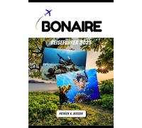 BONAIRE REISEFÜHRER 2025: Eine karibische Insel voller Flamingos, Salzpfannen und Geschichten unter dem Meer
