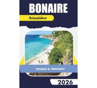 BONAIRE Reiseführer 2026: Entdecken Sie die wichtigsten Attraktionen, Tauchen, Schnorchelplätze, Strände, lokale Tipps, Karten und Reiserouten