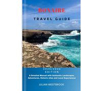 BONAIRE TRAVEL GUIDE 2025/2026: A Detailed Manual with Authentic Landscapes, Adventures, Historic sites and Local Experiences