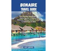 BONAIRE TRAVEL GUIDE 2025: The Ultimate Handbook for Exploring the Caribbean’s Beaches, Diving, Nature, Culture & Adventure