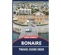 BONAIRE Travel Guide 2026: An Essential Handbook for Navigating the City, and Experiencing the City