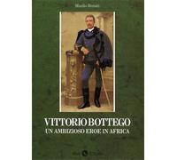 Bonati,Manlio. - Vittorio Bottego. Un ambizioso eroe in Africa.