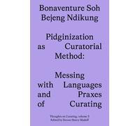 Bonaventure Soh Bejeng Ndikung Pidginization as Curatorial Method (Tascabile)