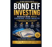 BOND ETF INVESTING: REDUCE RISK WHILE GROWING YOUR WEALTH: Build a stronger portfolio, generate dependable income, and reduce your exposure to stock market volatility.
