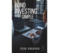 Bond Investing Made Simple: A Practical Guide to Building Wealth, Income, and Financial Security
