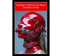 Bondage in Pelle Laccata Rossa: Disciplina Cremisi: La Discesa di Melanie nell’Obbedienza Sadica: Lesbiche in Latex, Disciplina Dura, Nessuna Via di Fuga