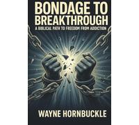 Bondage to Breakthrough: A Biblical Path to Freedom From Addiction