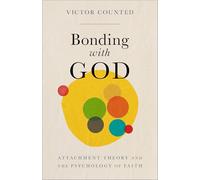 Bonding With God: Attachment Theory and the Psychology of Faith