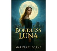 Bondless Luna: A Rejected Luna Romance of Broken Bonds and Pack Rebellion