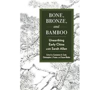 Bone, Bronze, and Bamboo: Unearthing Early China with Sarah Allan (SUNY series in Chinese Philosophy and Culture)