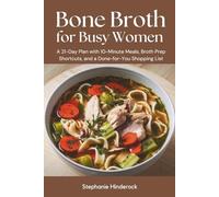 Bone Broth for Busy Women: A 21-Day Plan with 10-Minute Meals, Broth Prep Shortcuts, and a Done-for-You Shopping List