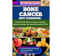 BONE CANCER DIET COOKBOOK: A Nutritional Guide to Support Healing, Boost Immunity, and Improve Quality of Life